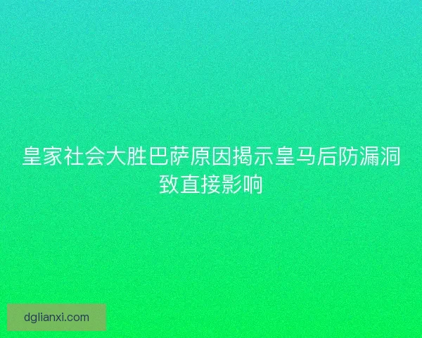 皇家社会大胜巴萨原因揭示皇马后防漏洞致直接影响