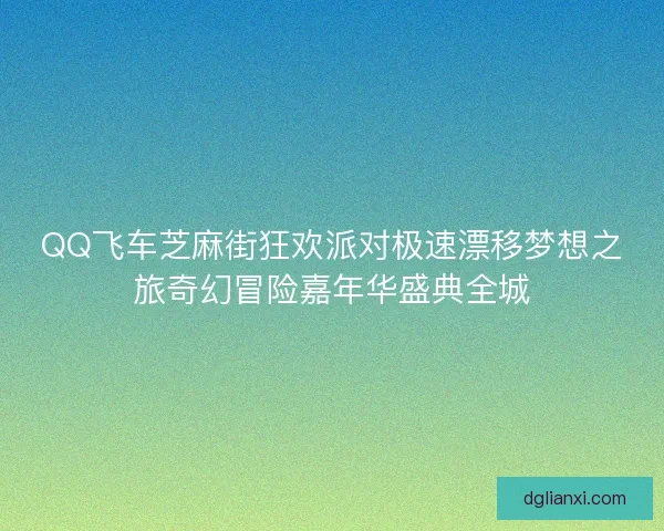 QQ飞车芝麻街狂欢派对极速漂移梦想之旅奇幻冒险嘉年华盛典全城
