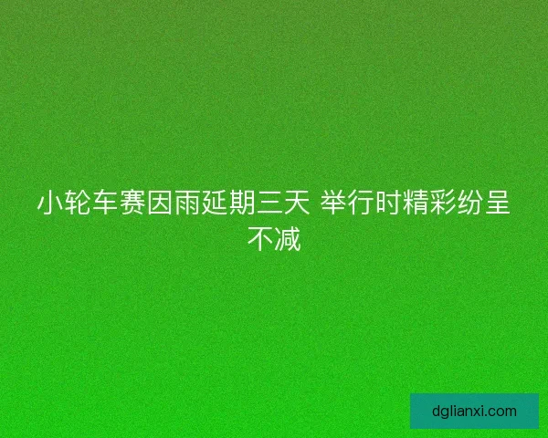 小轮车赛因雨延期三天 举行时精彩纷呈不减