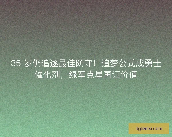 35 岁仍追逐最佳防守！追梦公式成勇士催化剂，绿军克星再证价值